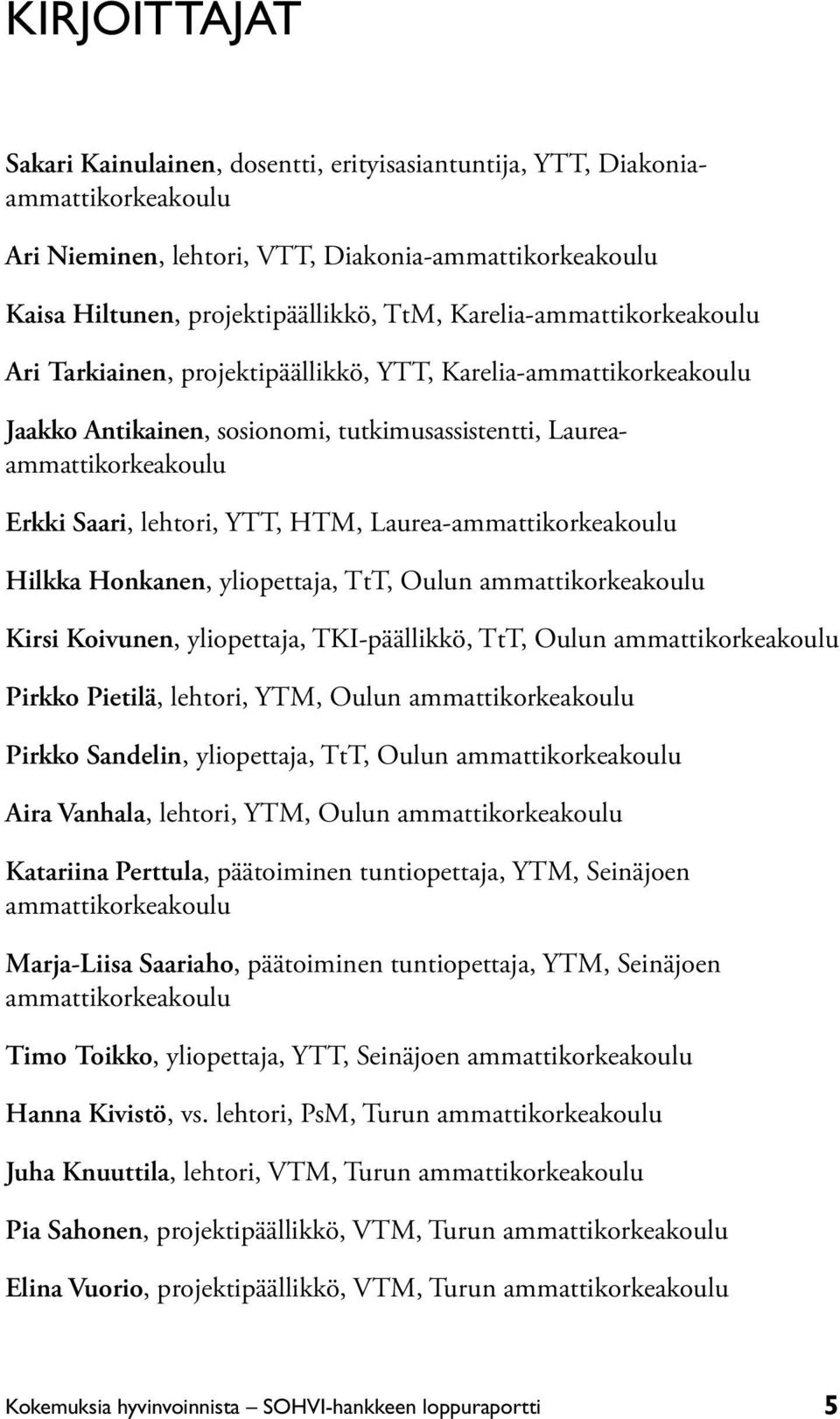 HTM, Laurea-ammattikorkeakoulu Hilkka Honkanen, yliopettaja, TtT, Oulun ammattikorkeakoulu Kirsi Koivunen, yliopettaja, TKI-päällikkö, TtT, Oulun ammattikorkeakoulu Pirkko Pietilä, lehtori, YTM,