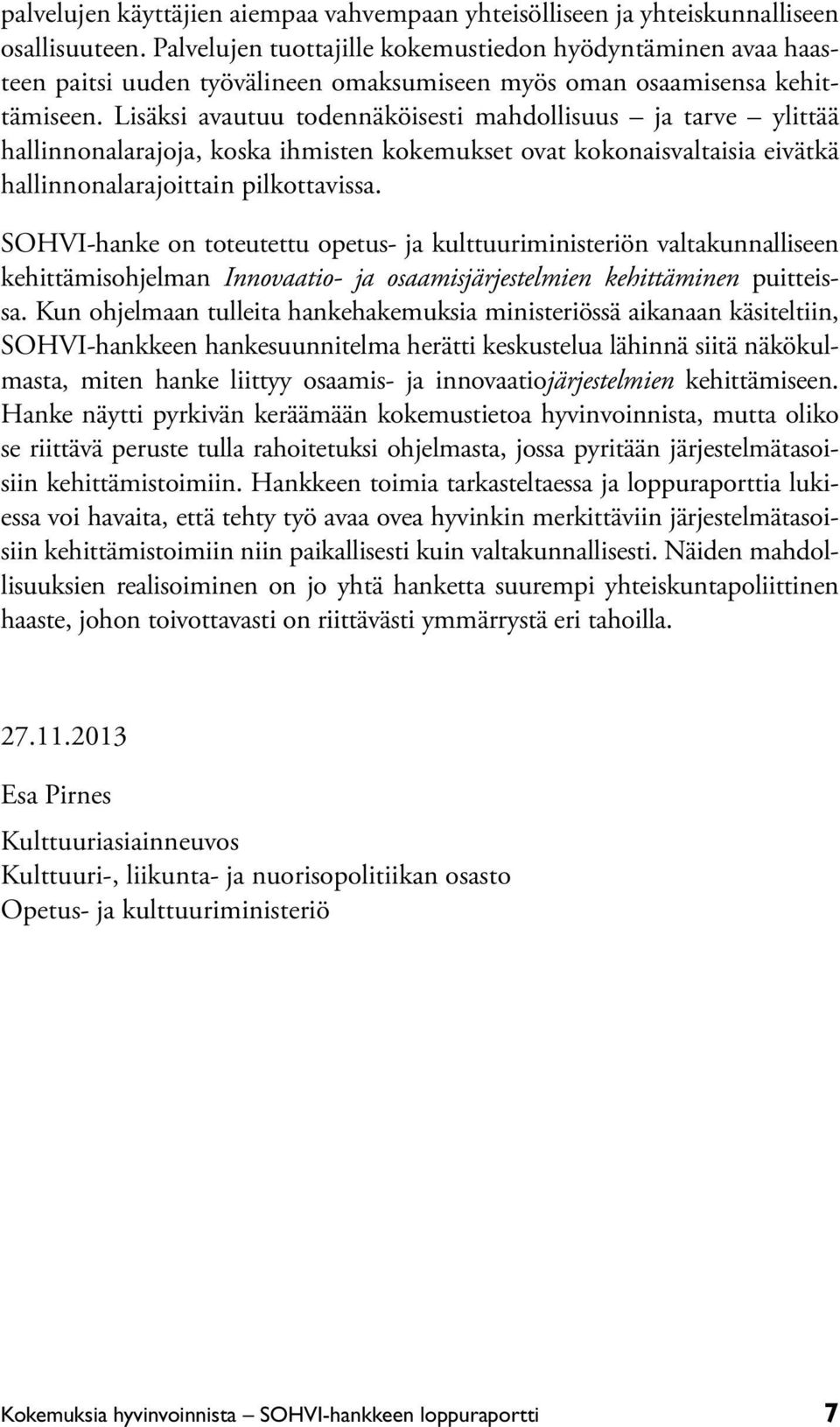 Lisäksi avautuu todennäköisesti mahdollisuus ja tarve ylittää hallinnonalarajoja, koska ihmisten kokemukset ovat kokonaisvaltaisia eivätkä hallinnonalarajoittain pilkottavissa.