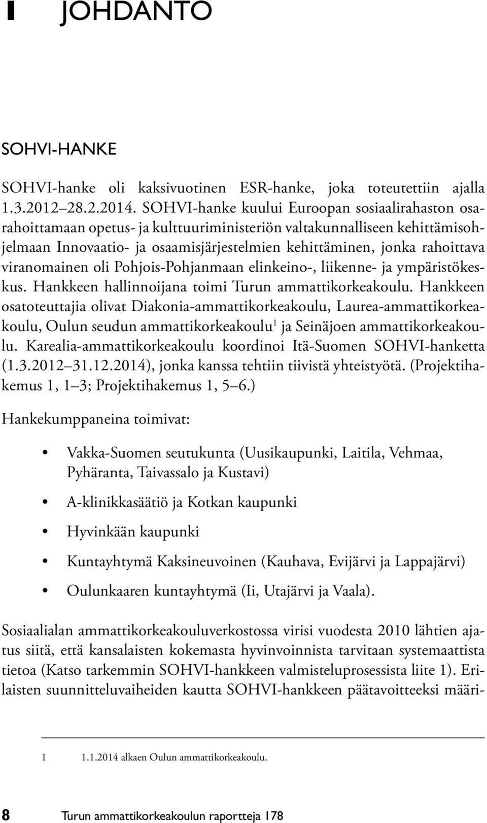 viranomainen oli Pohjois-Pohjanmaan elinkeino-, liikenne- ja ympäristökeskus. Hankkeen hallinnoijana toimi Turun ammattikorkeakoulu.