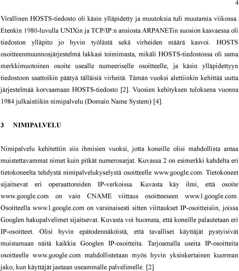 HOSTS osoitteenmuunnosjärjestelmä lakkasi toimimasta, mikäli HOSTS-tiedostossa oli sama merkkimuotoinen osoite usealle numeeriselle osoitteelle, ja käsin ylläpidettyyn tiedostoon saattoikin päätyä