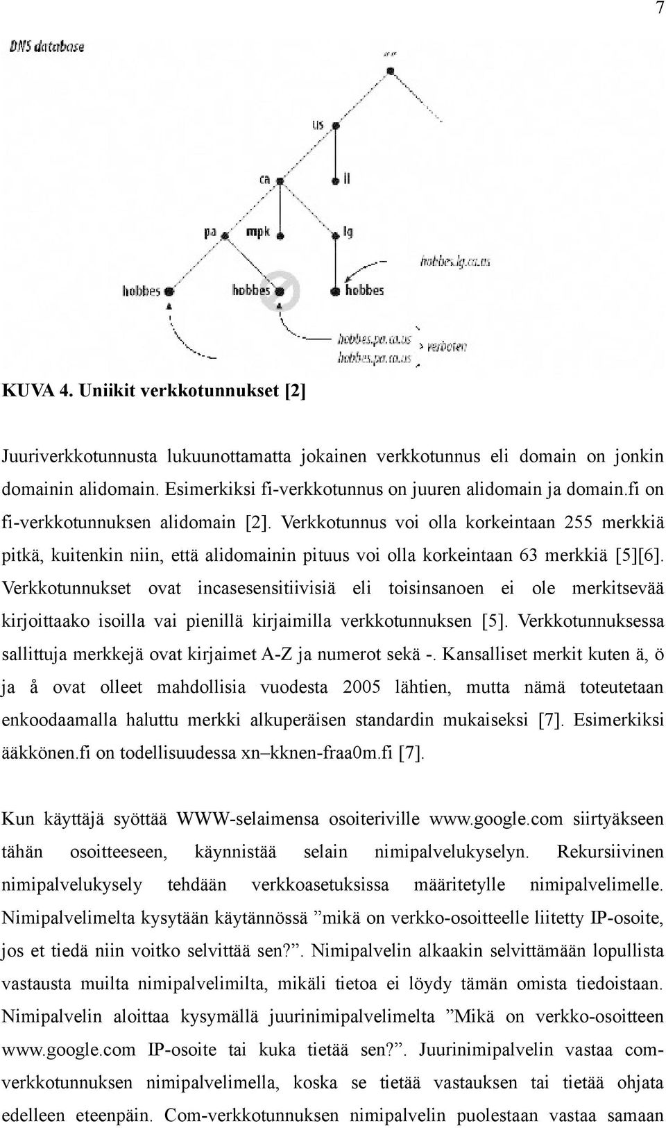 Verkkotunnukset ovat incasesensitiivisiä eli toisinsanoen ei ole merkitsevää kirjoittaako isoilla vai pienillä kirjaimilla verkkotunnuksen [5].