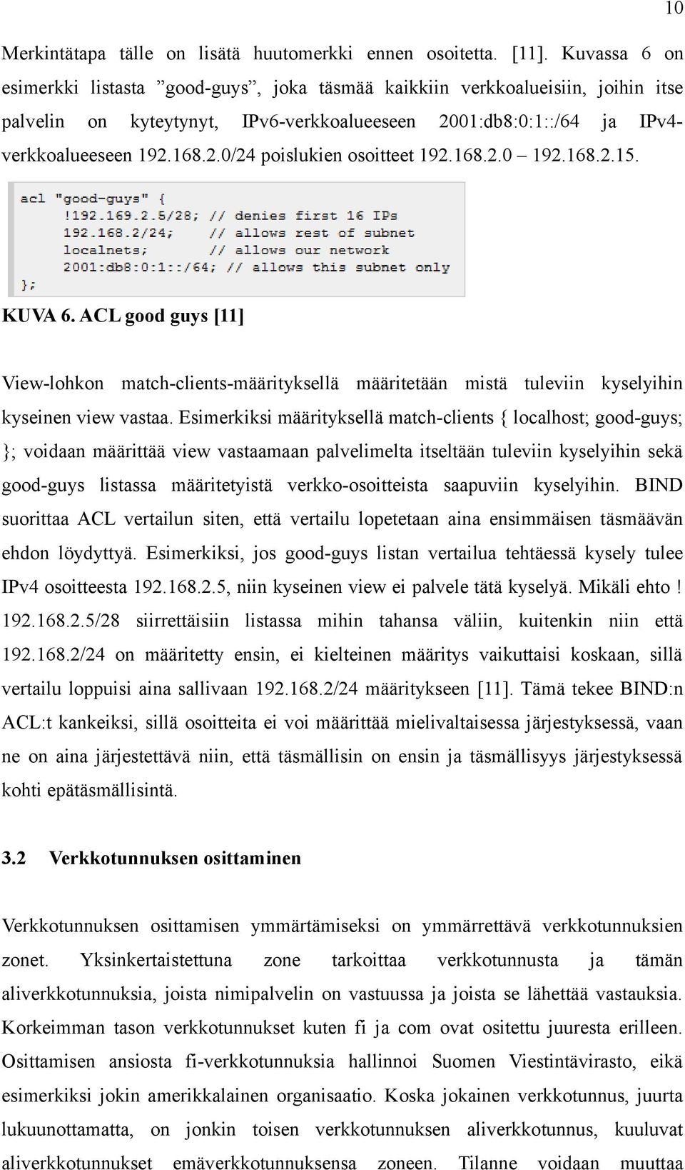 168.2.0 192.168.2.15. KUVA 6. ACL good guys [11] View-lohkon match-clients-määrityksellä määritetään mistä tuleviin kyselyihin kyseinen view vastaa.