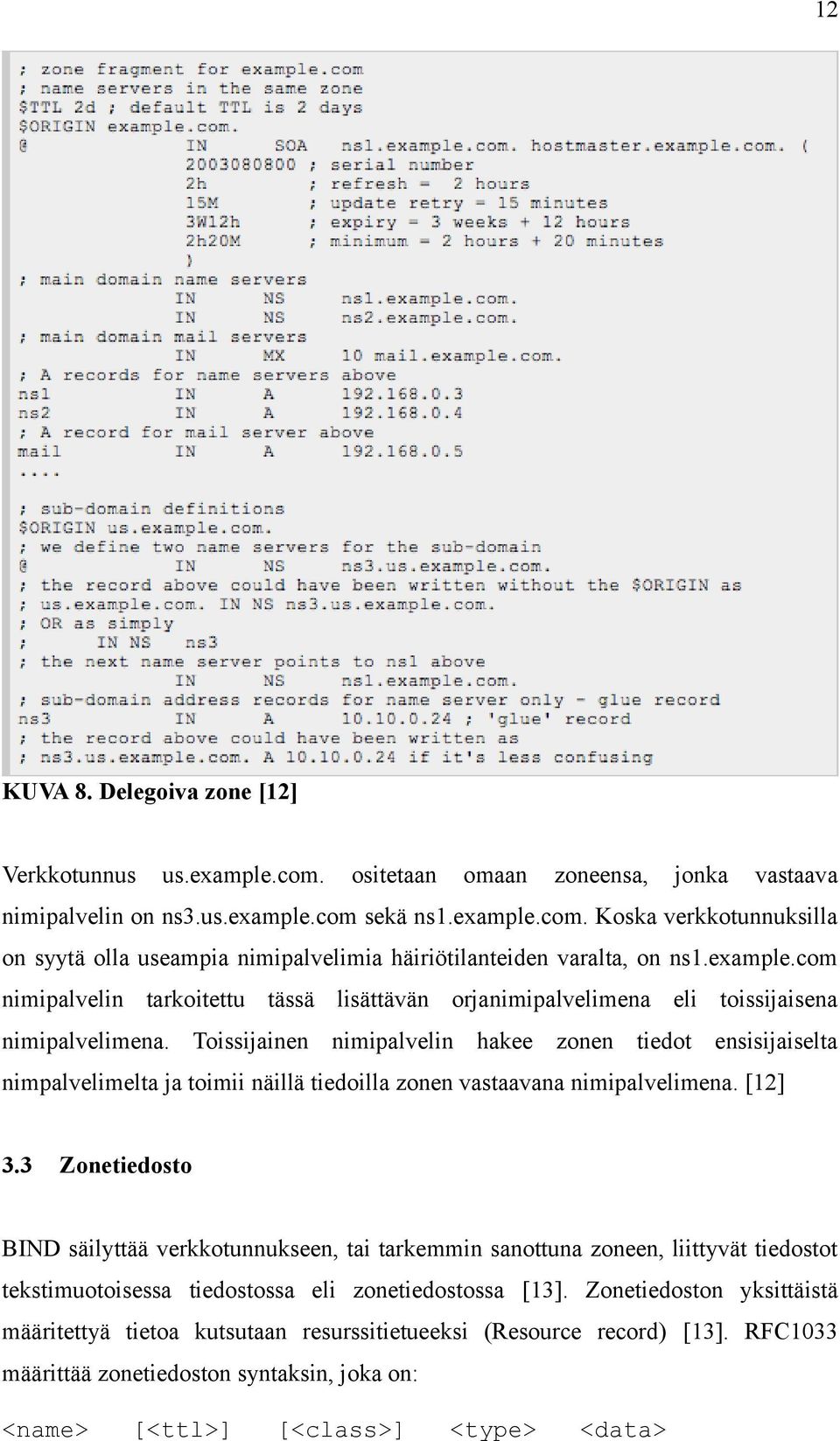 Toissijainen nimipalvelin hakee zonen tiedot ensisijaiselta nimpalvelimelta ja toimii näillä tiedoilla zonen vastaavana nimipalvelimena. [12] 3.