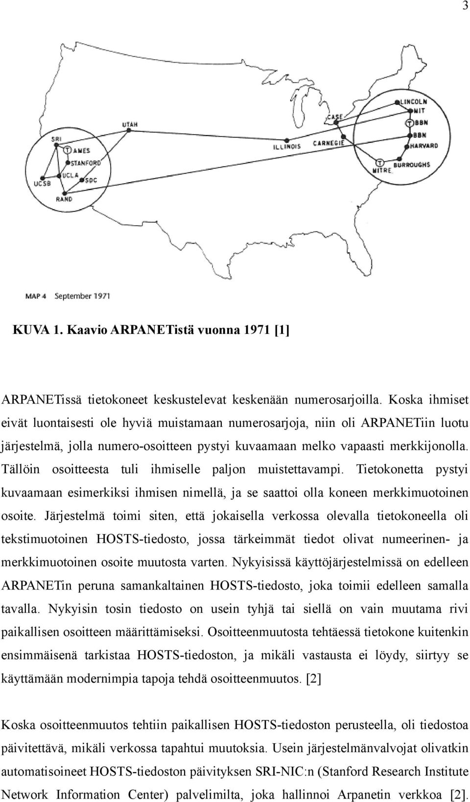 Tällöin osoitteesta tuli ihmiselle paljon muistettavampi. Tietokonetta pystyi kuvaamaan esimerkiksi ihmisen nimellä, ja se saattoi olla koneen merkkimuotoinen osoite.