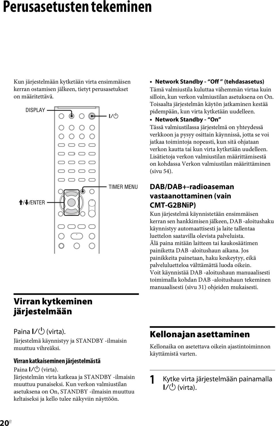 Kun verkon valmiustilan asetuksena on On, STANDBY -ilmaisin muuttuu keltaiseksi ja kello tulee näkyviin näyttöön.