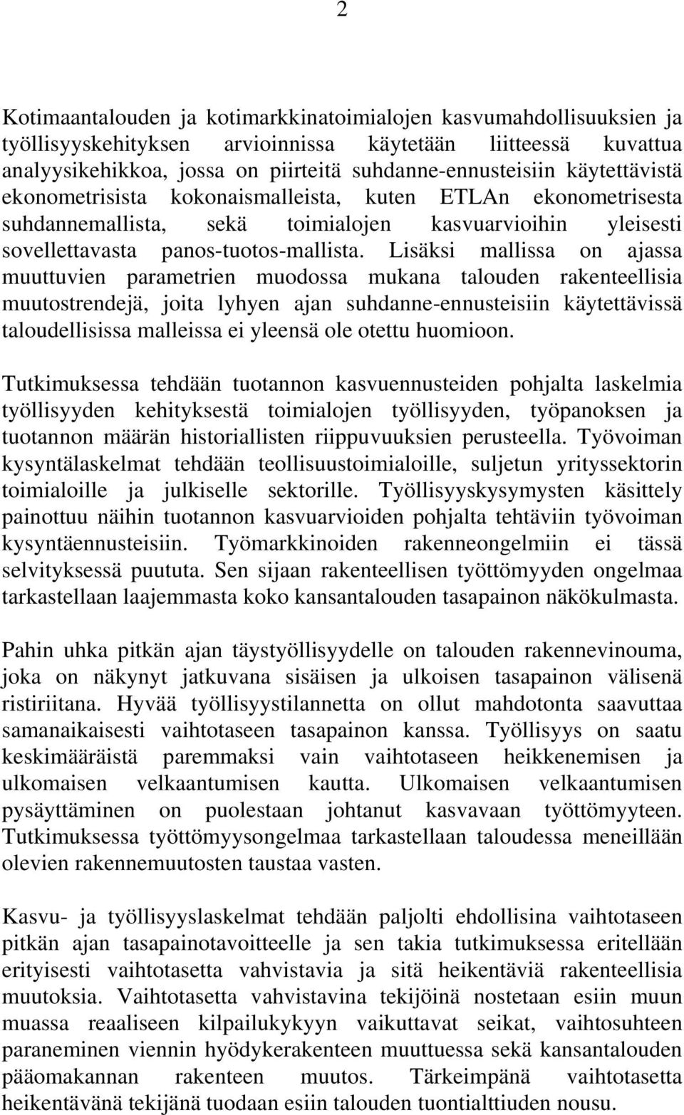 Lisäksi mallissa on ajassa muuttuvien parametrien muodossa mukana talouden rakenteellisia muutostrendejä, joita lyhyen ajan suhdanne-ennusteisiin käytettävissä taloudellisissa malleissa ei yleensä