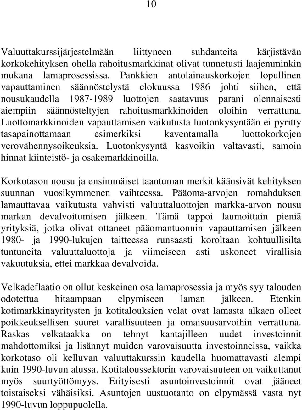 rahoitusmarkkinoiden oloihin verrattuna. Luottomarkkinoiden vapauttamisen vaikutusta luotonkysyntään ei pyritty tasapainottamaan esimerkiksi kaventamalla luottokorkojen verovähennysoikeuksia.