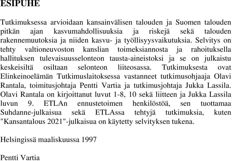 Tutkimuksesta ovat Elinkeinoelämän Tutkimuslaitoksessa vastanneet tutkimusohjaaja Olavi Rantala, toimitusjohtaja Pentti Vartia ja tutkimusjohtaja Jukka Lassila.