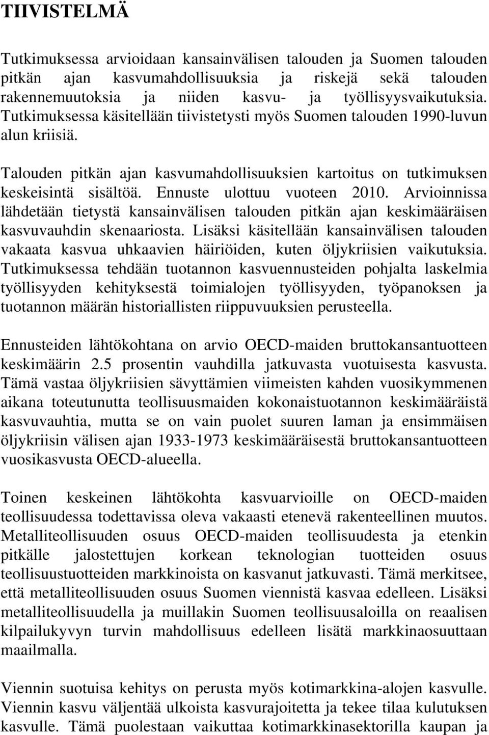 Ennuste ulottuu vuoteen 2010. Arvioinnissa lähdetään tietystä kansainvälisen talouden pitkän ajan keskimääräisen kasvuvauhdin skenaariosta.