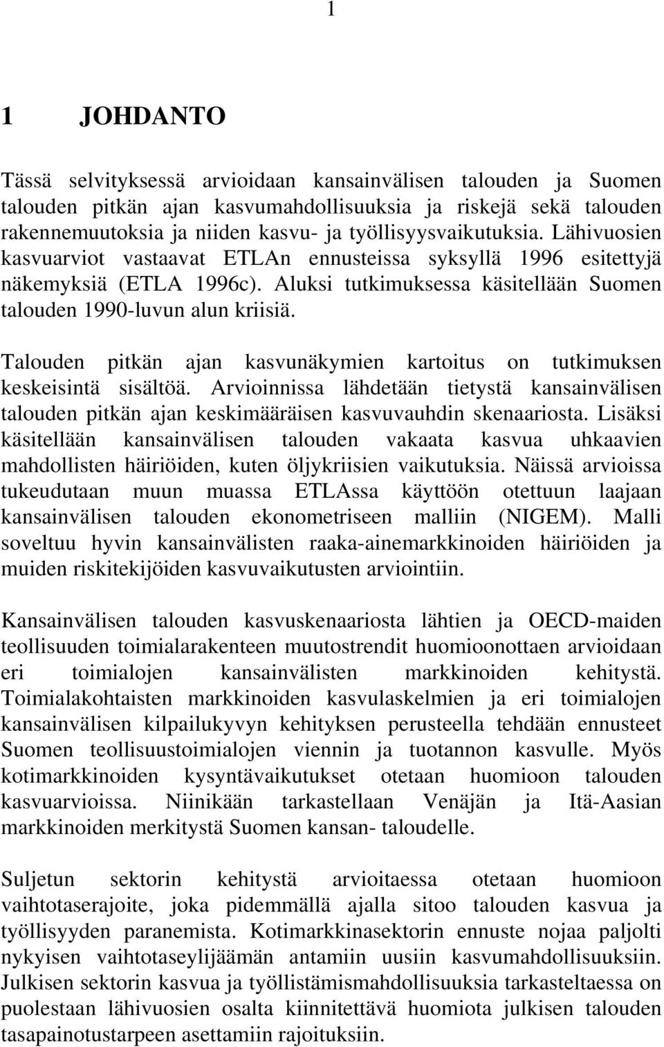 Talouden pitkän ajan kasvunäkymien kartoitus on tutkimuksen keskeisintä sisältöä. Arvioinnissa lähdetään tietystä kansainvälisen talouden pitkän ajan keskimääräisen kasvuvauhdin skenaariosta.