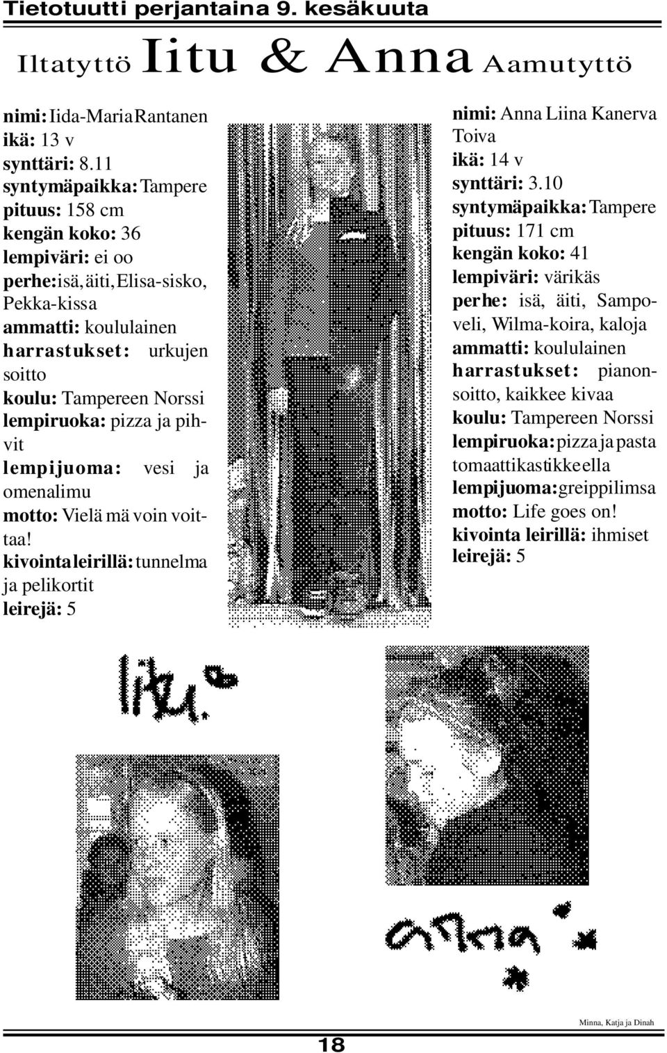 lempiruoka: pizza ja pihvit lempijuoma: vesi ja omenalimu motto: Vielä mä voin voittaa! kivointa leirillä: tunnelma ja pelikortit leirejä: 5 nimi: Anna Liina Kanerva Toiva ikä: 14 v synttäri: 3.