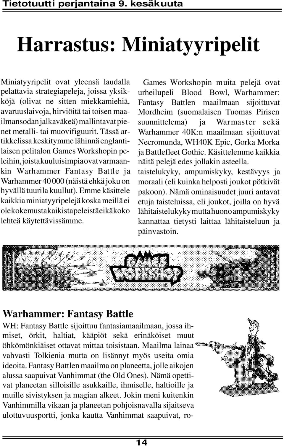 Tässä artikkelissa keskitymme lähinnä englantilaisen pelitalon Games Workshopin peleihin, joista kuuluisimpia ovat varmaankin Warhammer Fantasy Battle ja Warhammer 40 000 (näistä ehkä joku on hyvällä