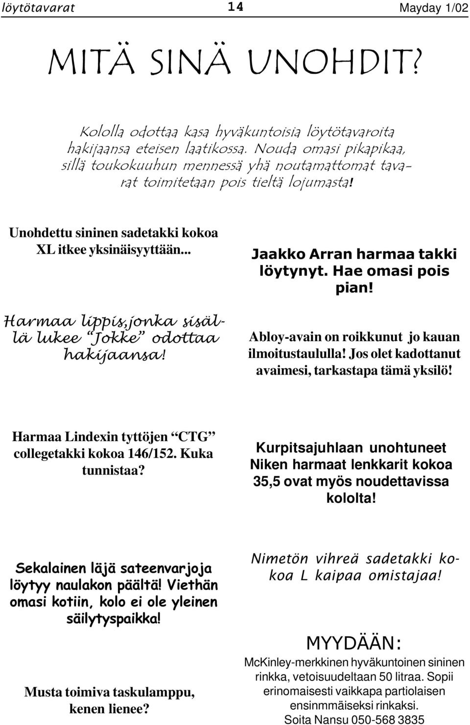 .. Harmaa lippis,jonka sisällä lukee Jokke odottaa hakijaansa! Jaakko Arran harmaa takki löytynyt. Hae omasi pois pian! Abloy-avain on roikkunut jo kauan ilmoitustaululla!