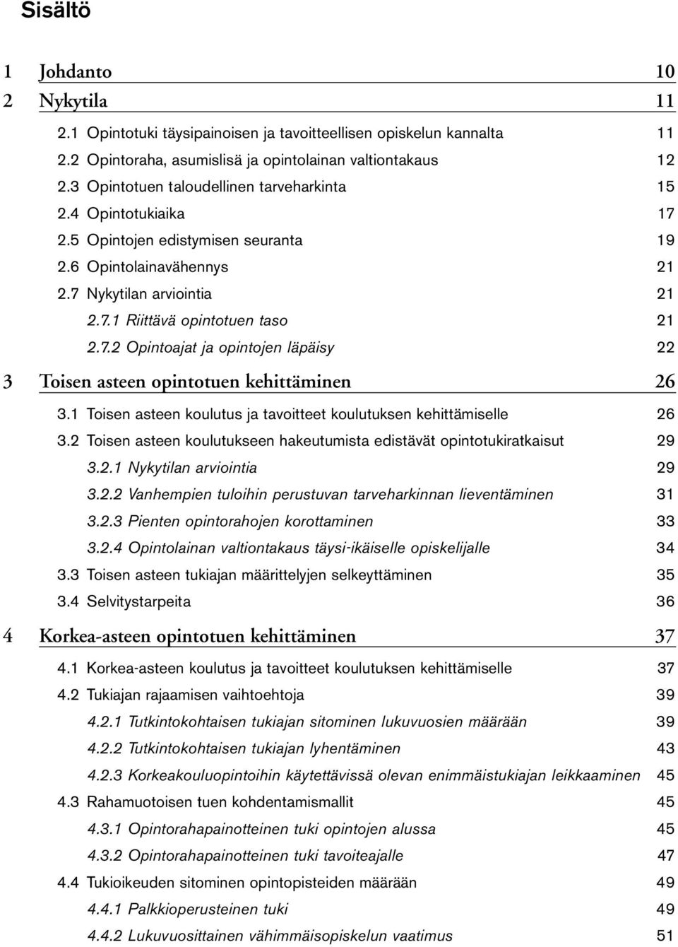 1 Toisen asteen koulutus ja tavoitteet koulutuksen kehittämiselle 26 3.2 Toisen asteen koulutukseen hakeutumista edistävät opintotukiratkaisut 29 3.2.1 Nykytilan arviointia 29 3.2.2 Vanhempien tuloihin perustuvan tarveharkinnan lieventäminen 31 3.