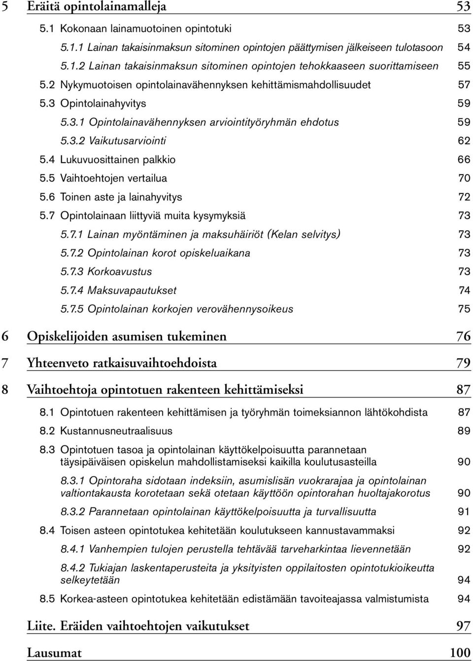 4 Lukuvuosittainen palkkio 66 5.5 Vaihtoehtojen vertailua 70 5.6 Toinen aste ja lainahyvitys 72 5.7 Opintolainaan liittyviä muita kysymyksiä 73 5.7.1 Lainan myöntäminen ja maksuhäiriöt (Kelan selvitys) 73 5.