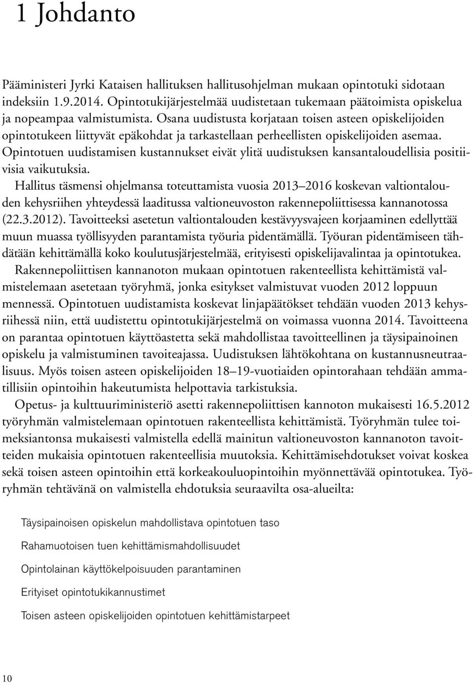 Osana uudistusta korjataan toisen asteen opiskelijoiden opintotukeen liittyvät epäkohdat ja tarkastellaan perheellisten opiskelijoiden asemaa.