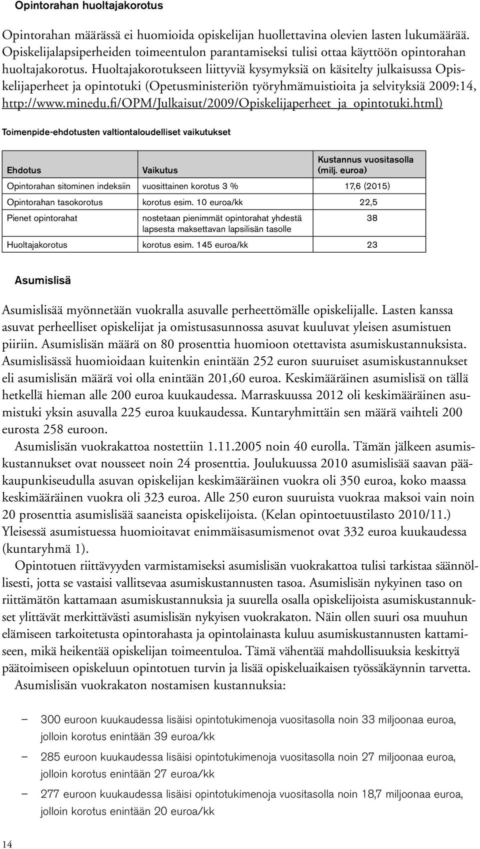 Huoltajakorotukseen liittyviä kysymyksiä on käsitelty julkaisussa Opiskelijaperheet ja opintotuki (Opetusministeriön työryhmämuistioita ja selvityksiä 2009:14, http://www.minedu.