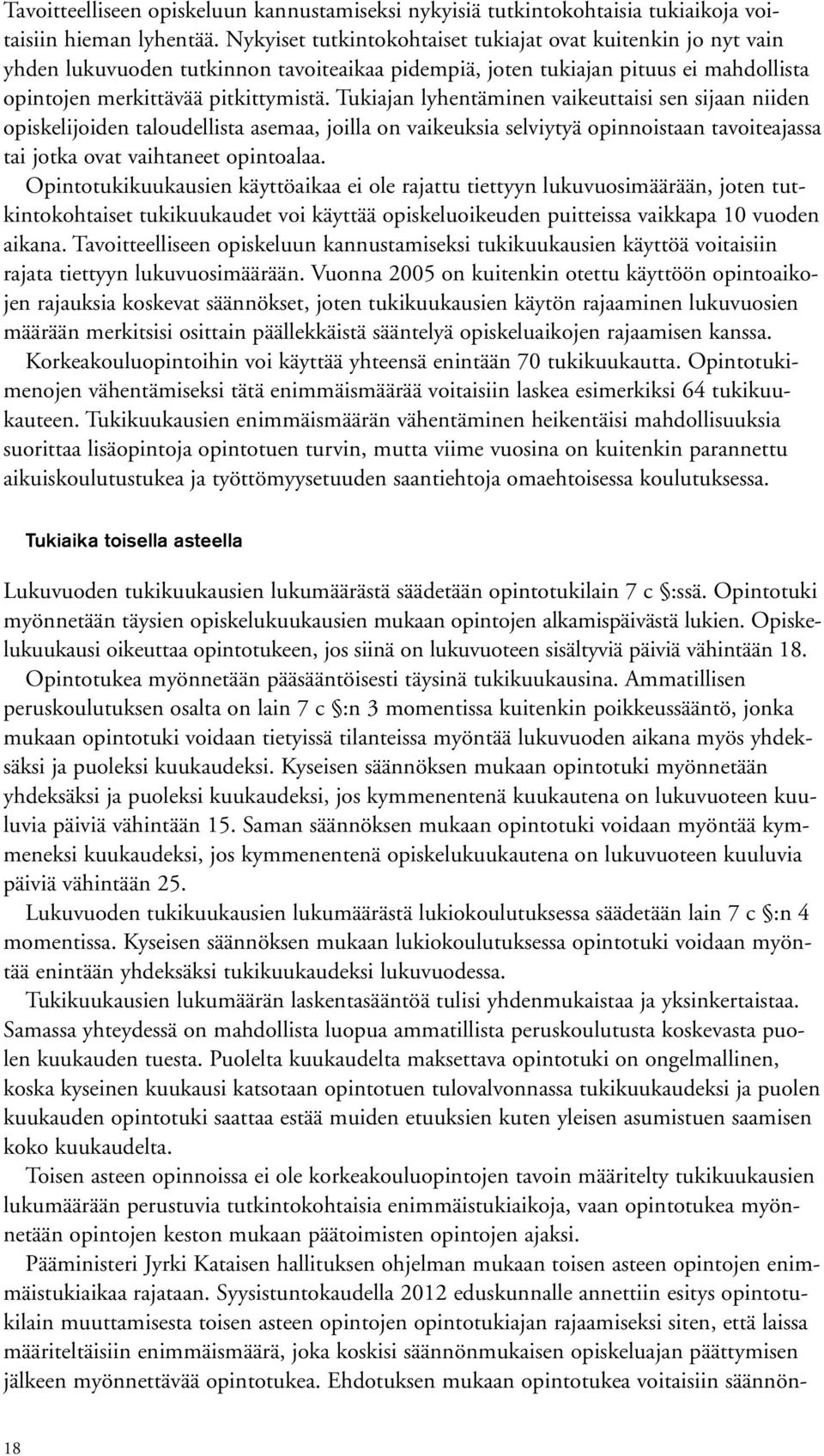 Tukiajan lyhentäminen vaikeuttaisi sen sijaan niiden opiskelijoiden taloudellista asemaa, joilla on vaikeuksia selviytyä opinnoistaan tavoiteajassa tai jotka ovat vaihtaneet opintoalaa.