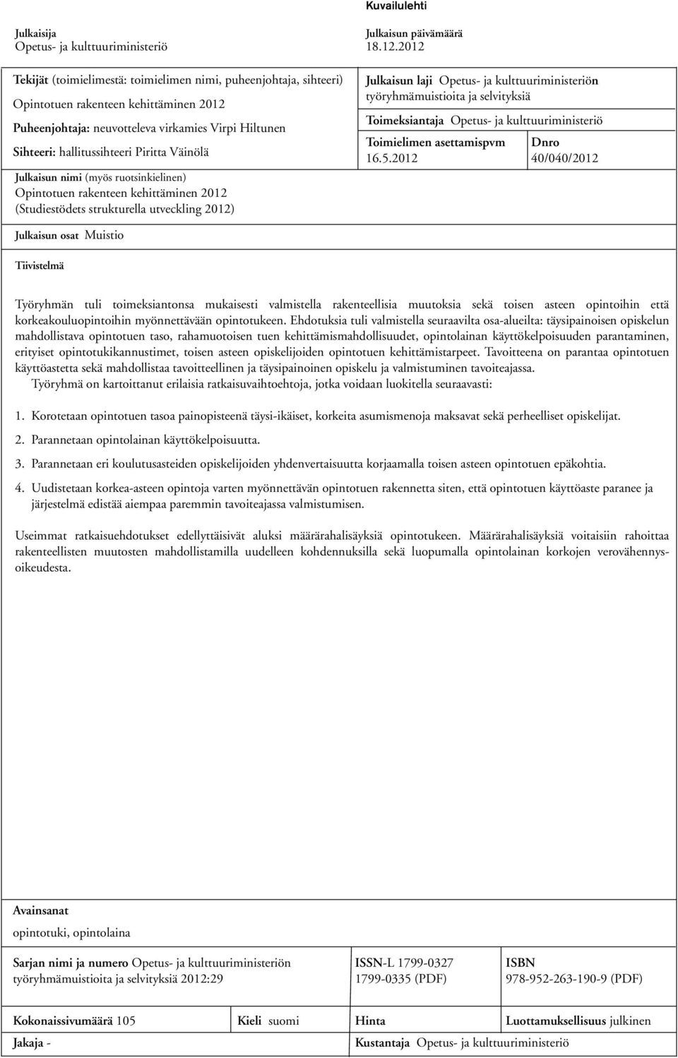 Väinölä Julkaisun nimi (myös ruotsinkielinen) Opintotuen rakenteen kehittäminen 2012 (Studiestödets strukturella utveckling 2012) Julkaisun laji Opetus- ja kulttuuriministeriön työryhmämuistioita ja