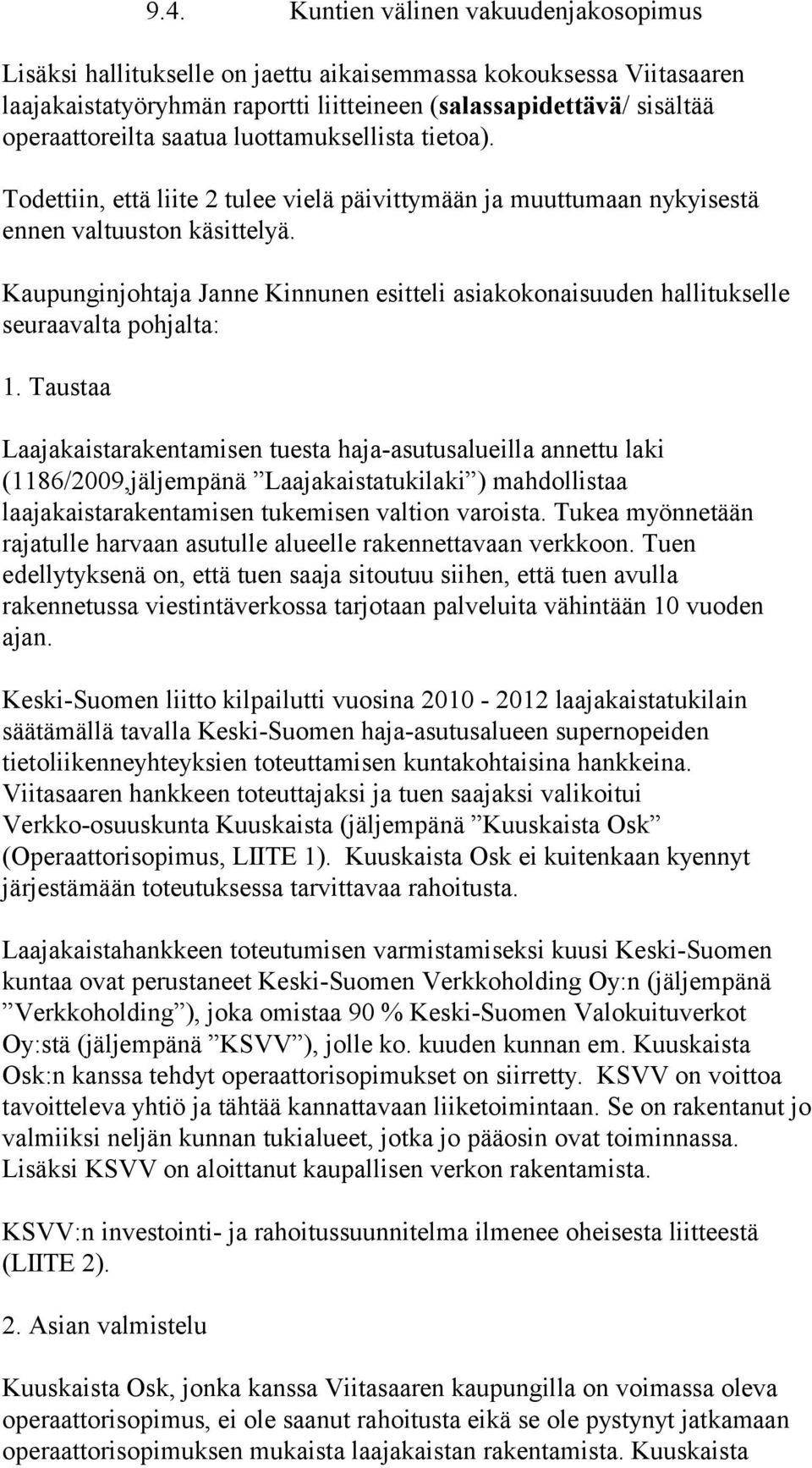 Kaupunginjohtaja Janne Kinnunen esitteli asiakokonaisuuden hallitukselle seuraavalta pohjalta: 1.