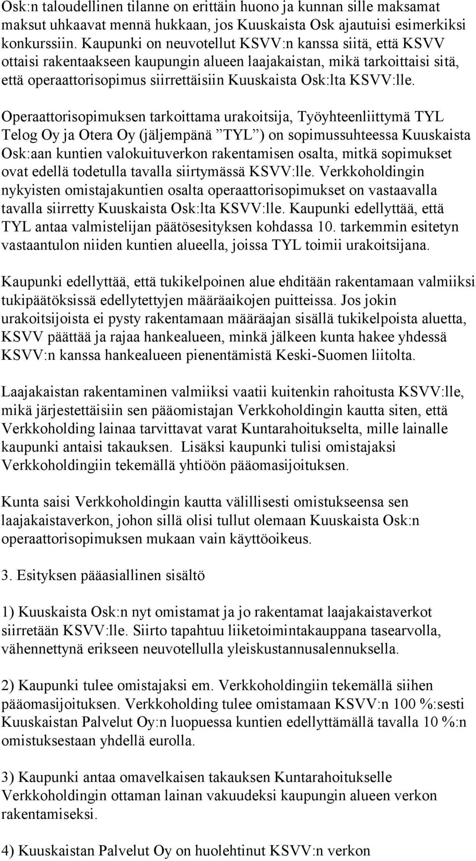 Operaattorisopimuksen tarkoittama urakoitsija, Työyhteenliittymä TYL Telog Oy ja Otera Oy (jäljempänä TYL ) on sopimussuhteessa Kuuskaista Osk:aan kuntien valokuituverkon rakentamisen osalta, mitkä