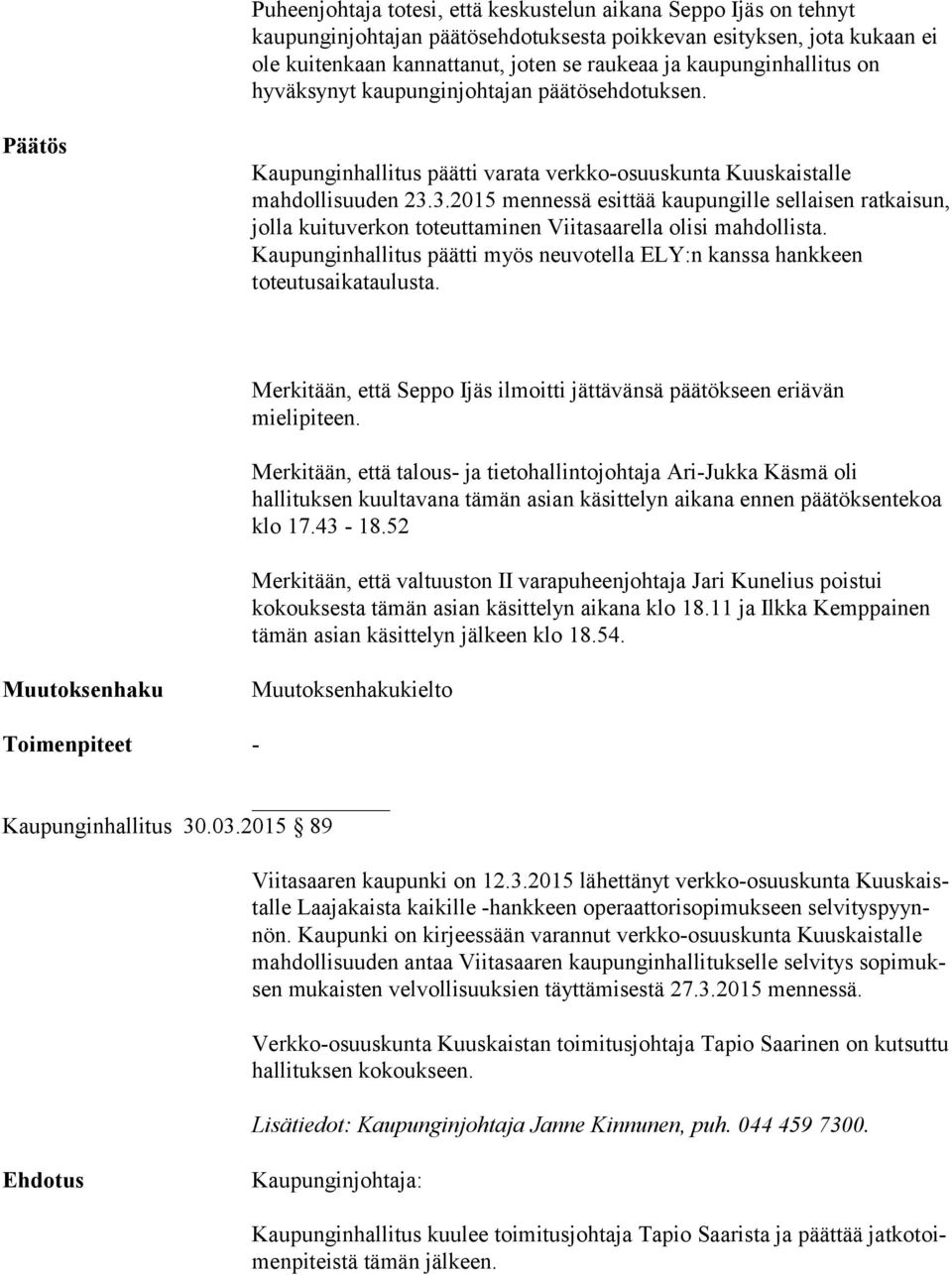 3.2015 mennessä esittää kaupungille sellaisen ratkaisun, jolla kuituverkon toteuttaminen Viitasaarella olisi mahdollista.