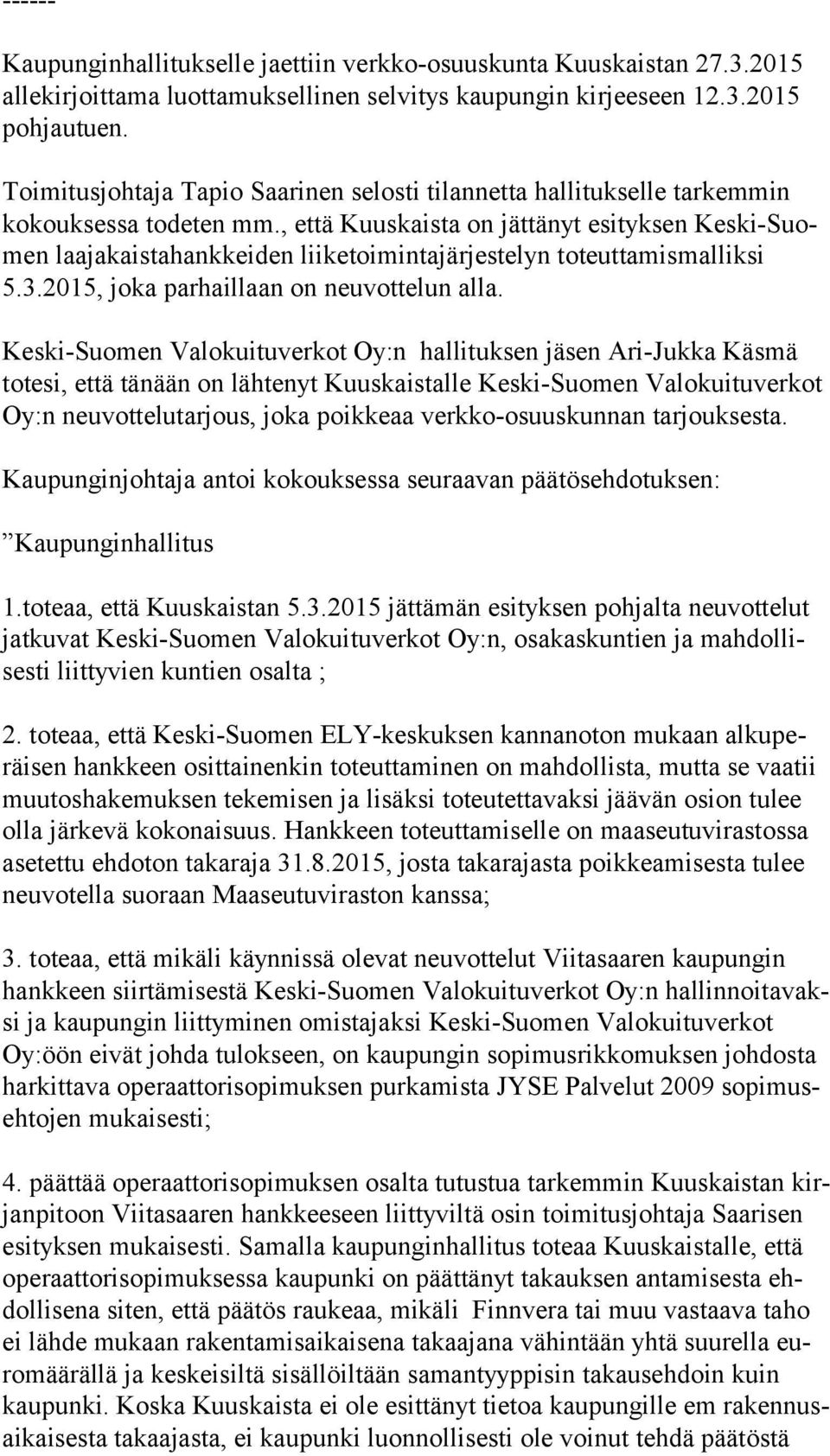 , että Kuuskaista on jättänyt esityksen Kes ki-suomen laajakaistahankkeiden liiketoimintajärjestelyn toteuttamismalliksi 5.3.2015, joka parhaillaan on neuvottelun alla.