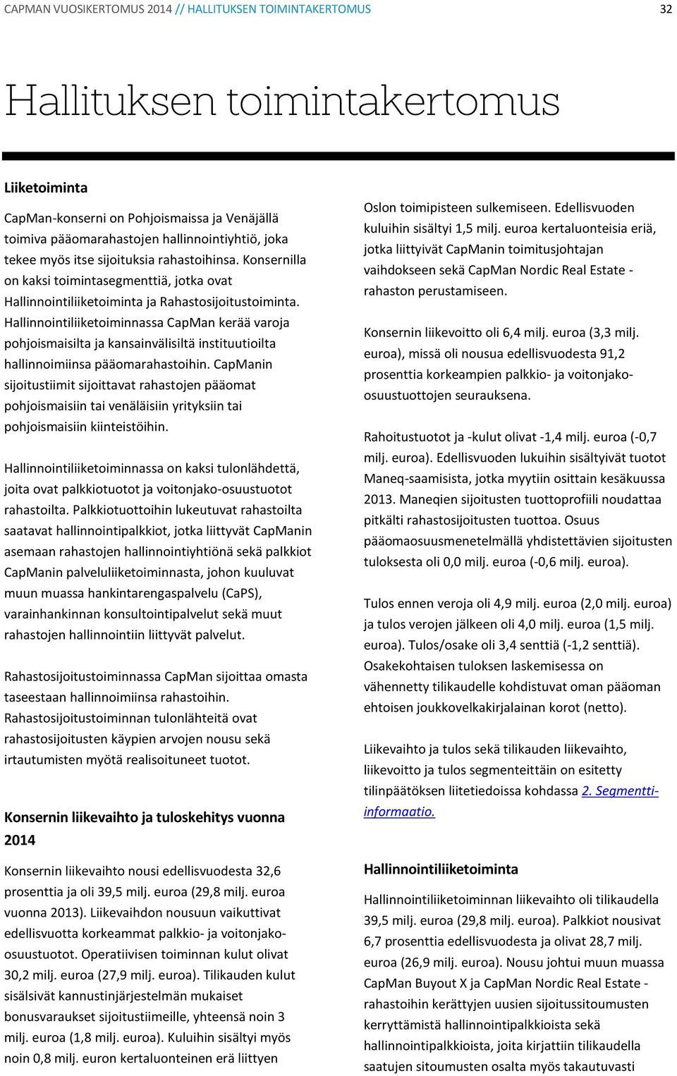 Hallinnointiliiketoiminnassa CapMan kerää varoja pohjoismaisilta ja kansainvälisiltä instituutioilta hallinnoimiinsa pääomarahastoihin.