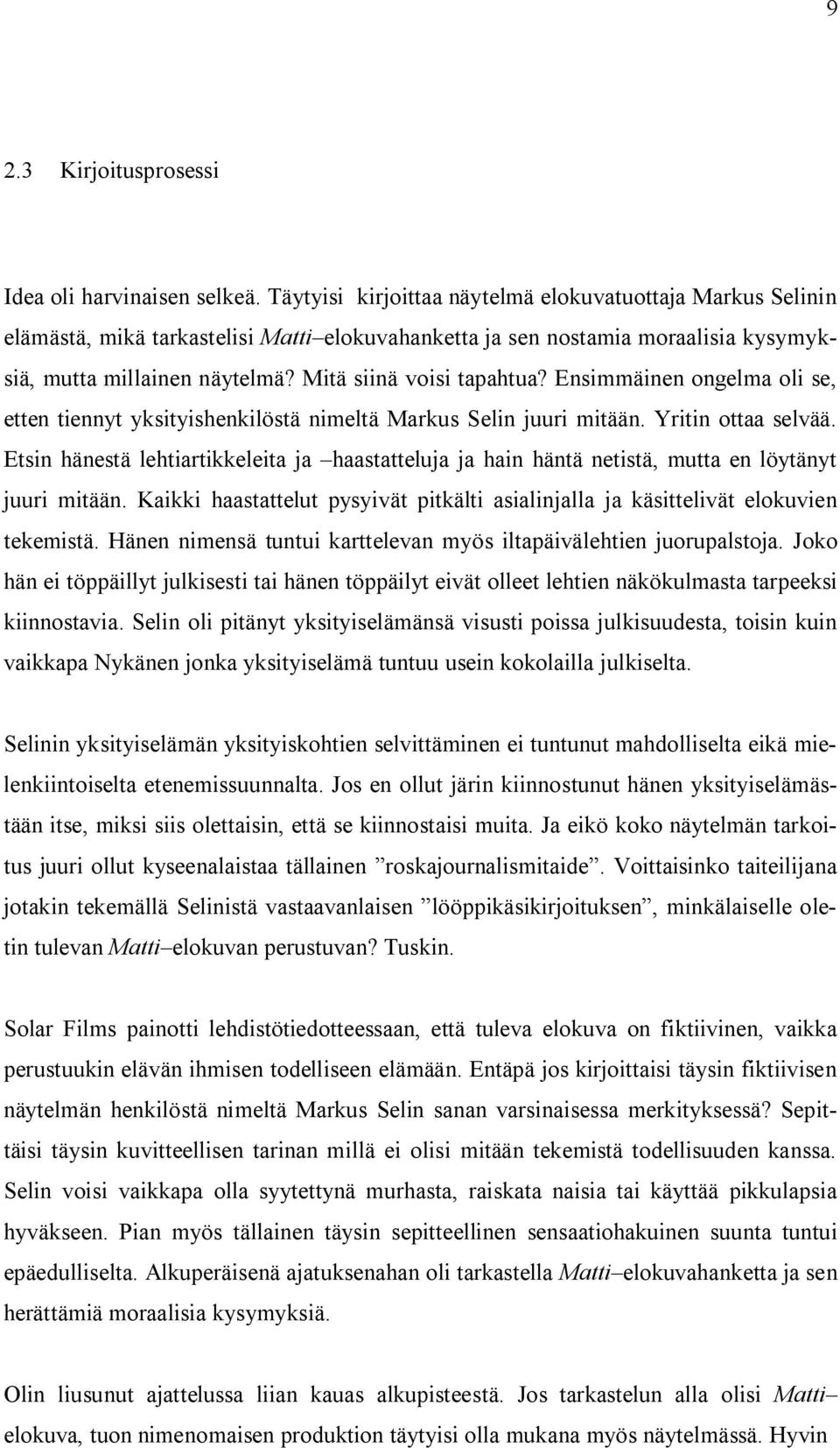 Mitä siinä voisi tapahtua? Ensimmäinen ongelma oli se, etten tiennyt yksityishenkilöstä nimeltä Markus Selin juuri mitään. Yritin ottaa selvää.