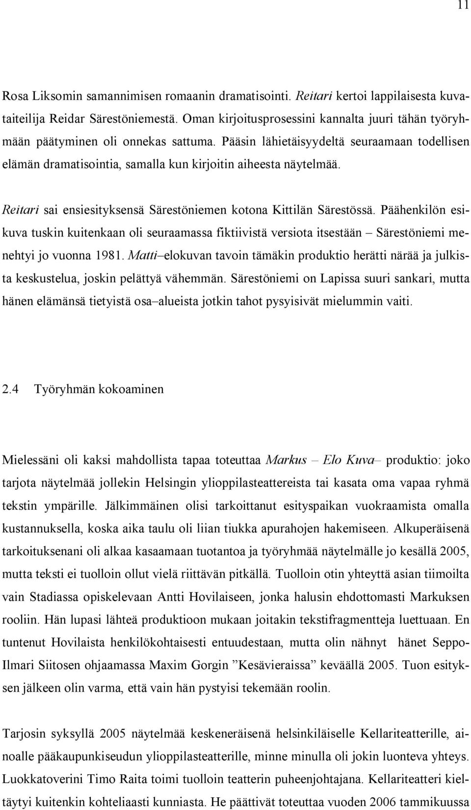 Reitari sai ensiesityksensä Särestöniemen kotona Kittilän Särestössä. Päähenkilön esikuva tuskin kuitenkaan oli seuraamassa fiktiivistä versiota itsestään Särestöniemi menehtyi jo vuonna 1981.