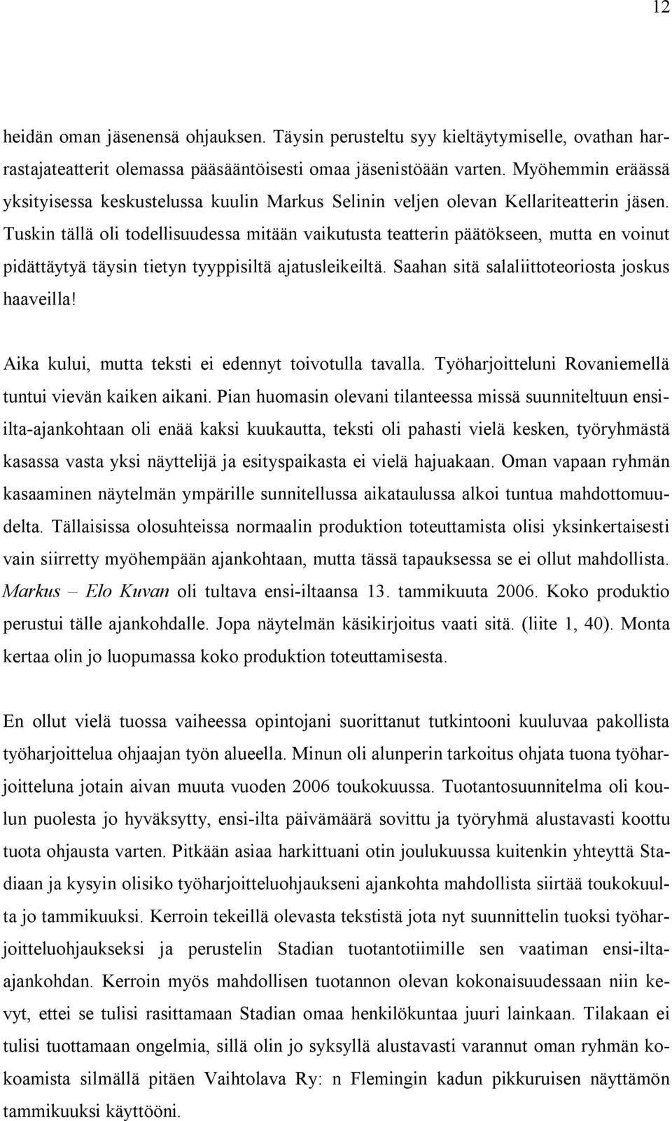 Tuskin tällä oli todellisuudessa mitään vaikutusta teatterin päätökseen, mutta en voinut pidättäytyä täysin tietyn tyyppisiltä ajatusleikeiltä. Saahan sitä salaliittoteoriosta joskus haaveilla!