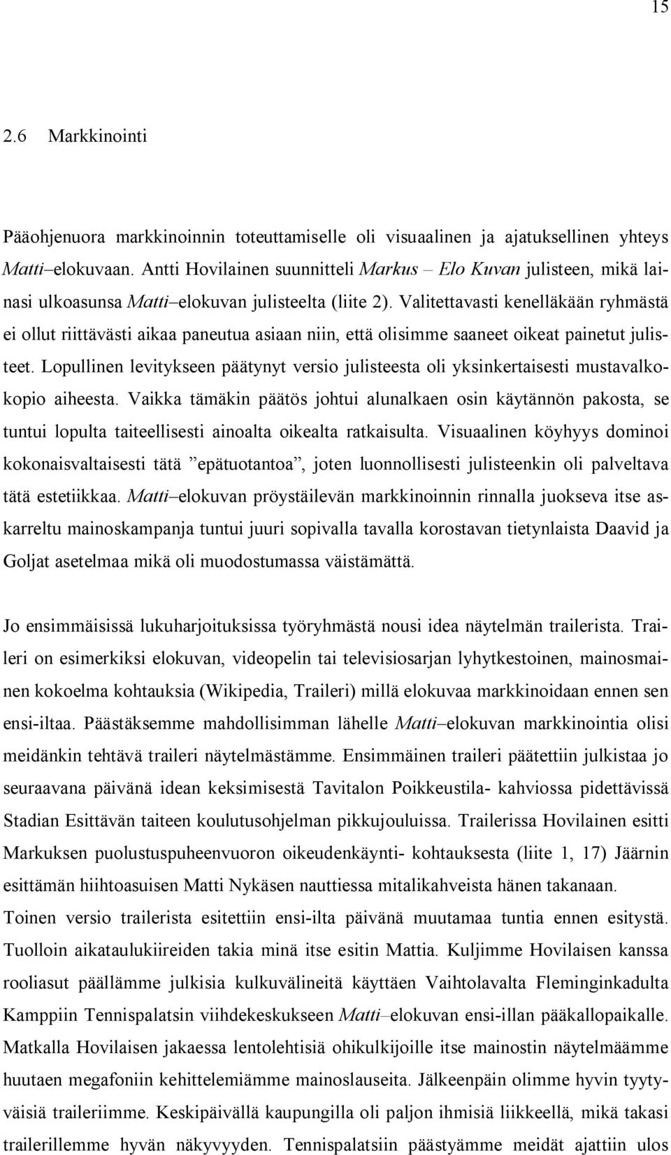 Valitettavasti kenelläkään ryhmästä ei ollut riittävästi aikaa paneutua asiaan niin, että olisimme saaneet oikeat painetut julisteet.