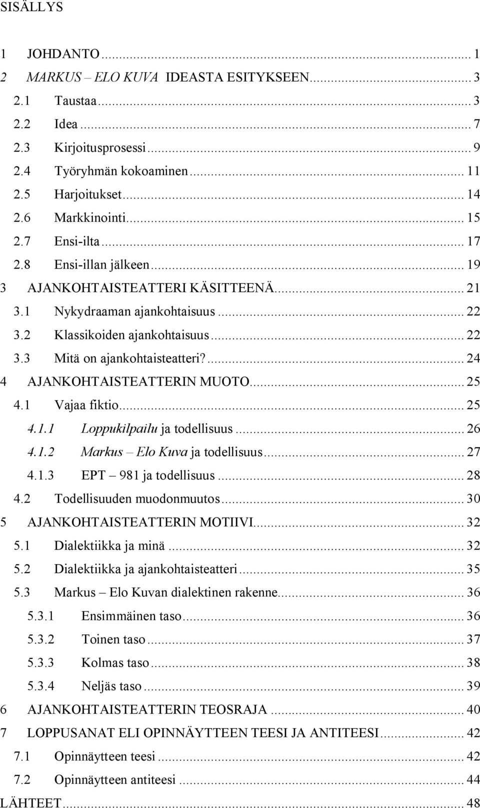 ... 24 4 AJANKOHTAISTEATTERIN MUOTO... 25 4.1 Vajaa fiktio... 25 4.1.1 Loppukilpailu ja todellisuus... 26 4.1.2 Markus Elo Kuva ja todellisuus... 27 4.1.3 EPT 981 ja todellisuus... 28 4.