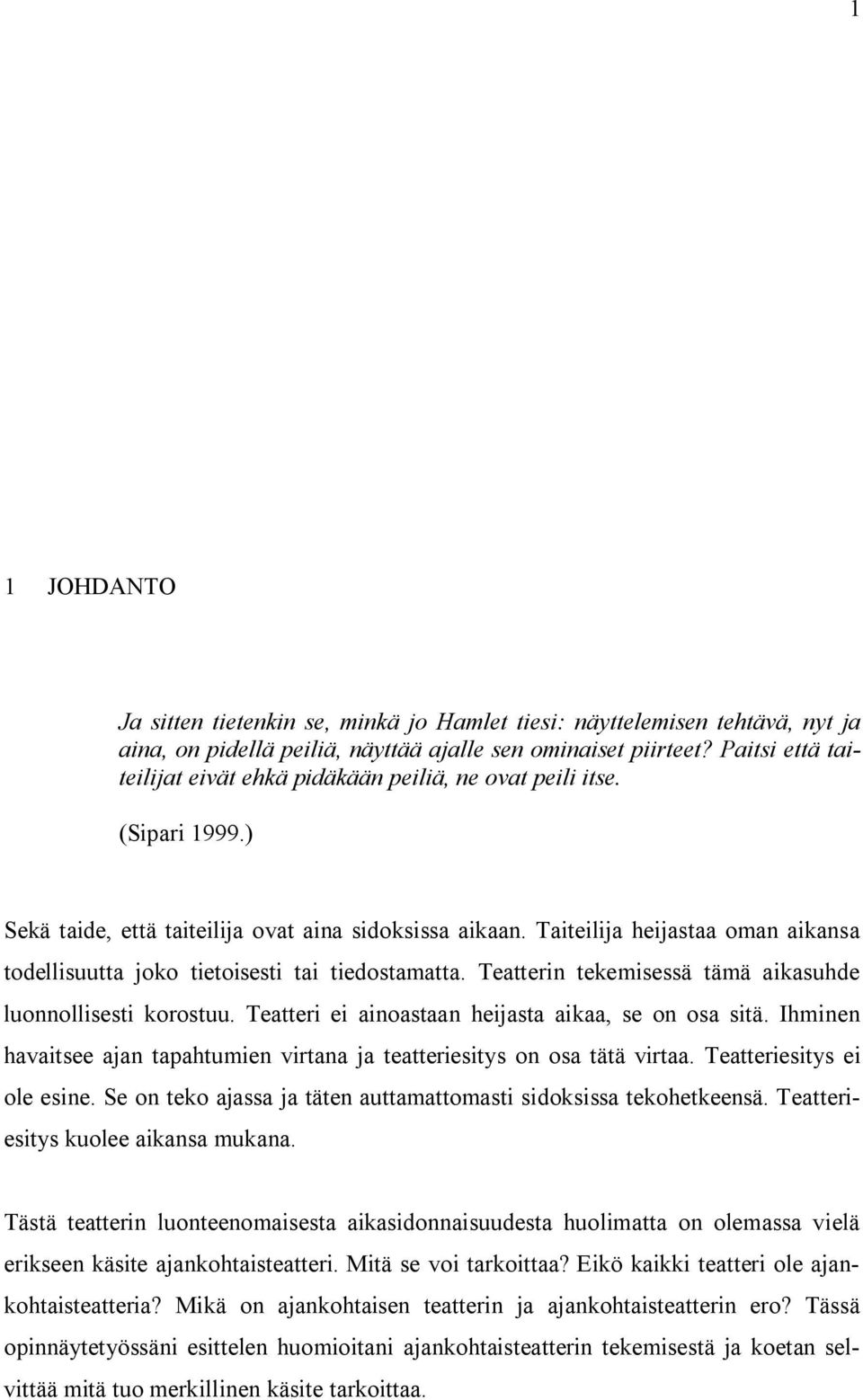 Taiteilija heijastaa oman aikansa todellisuutta joko tietoisesti tai tiedostamatta. Teatterin tekemisessä tämä aikasuhde luonnollisesti korostuu. Teatteri ei ainoastaan heijasta aikaa, se on osa sitä.