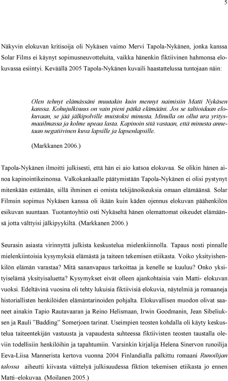 Jos se taltioidaan elokuvaan, se jää jälkipolville muistoksi minusta. Minulla on ollut ura yritysmaailmassa ja kolme upeaa lasta.