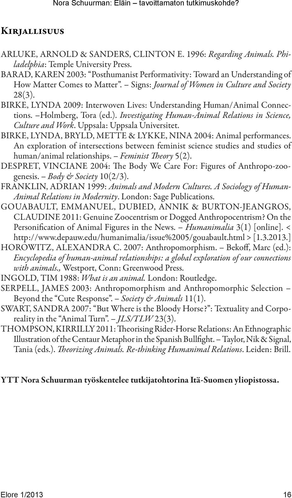 BIRKE, LYNDA 2009: Interwoven Lives: Understanding Human/Animal Connections. Holmberg, Tora (ed.). Investigating Human-Animal Relations in Science, Culture and Work. Uppsala: Uppsala Universitet.