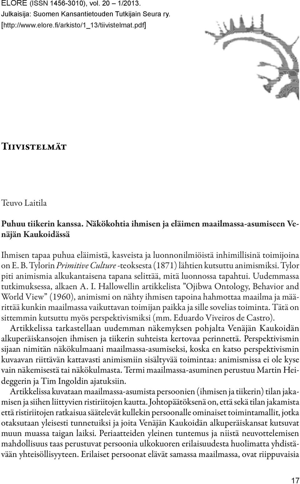 Tylorin Primitive Culture -teoksesta (1871) lähtien kutsuttu animismiksi. Tylor piti animismia alkukantaisena tapana selittää, mitä luonnossa tapahtui. Uudemmassa tutkimuksessa, alkaen A. I.