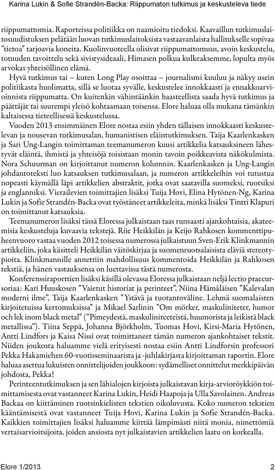 Kuolinvuoteella olisivat riippumattomuus, avoin keskustelu, totuuden tavoittelu sekä sivistysideaali, Himasen polkua kulkeaksemme, lopulta myös arvokas yhteisöllinen elämä.