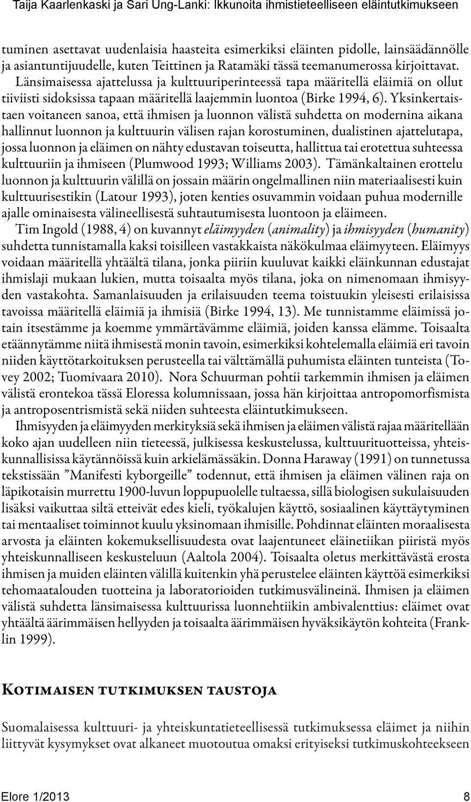 Länsimaisessa ajattelussa ja kulttuuriperinteessä tapa määritellä eläimiä on ollut tiiviisti sidoksissa tapaan määritellä laajemmin luontoa (Birke 1994, 6).