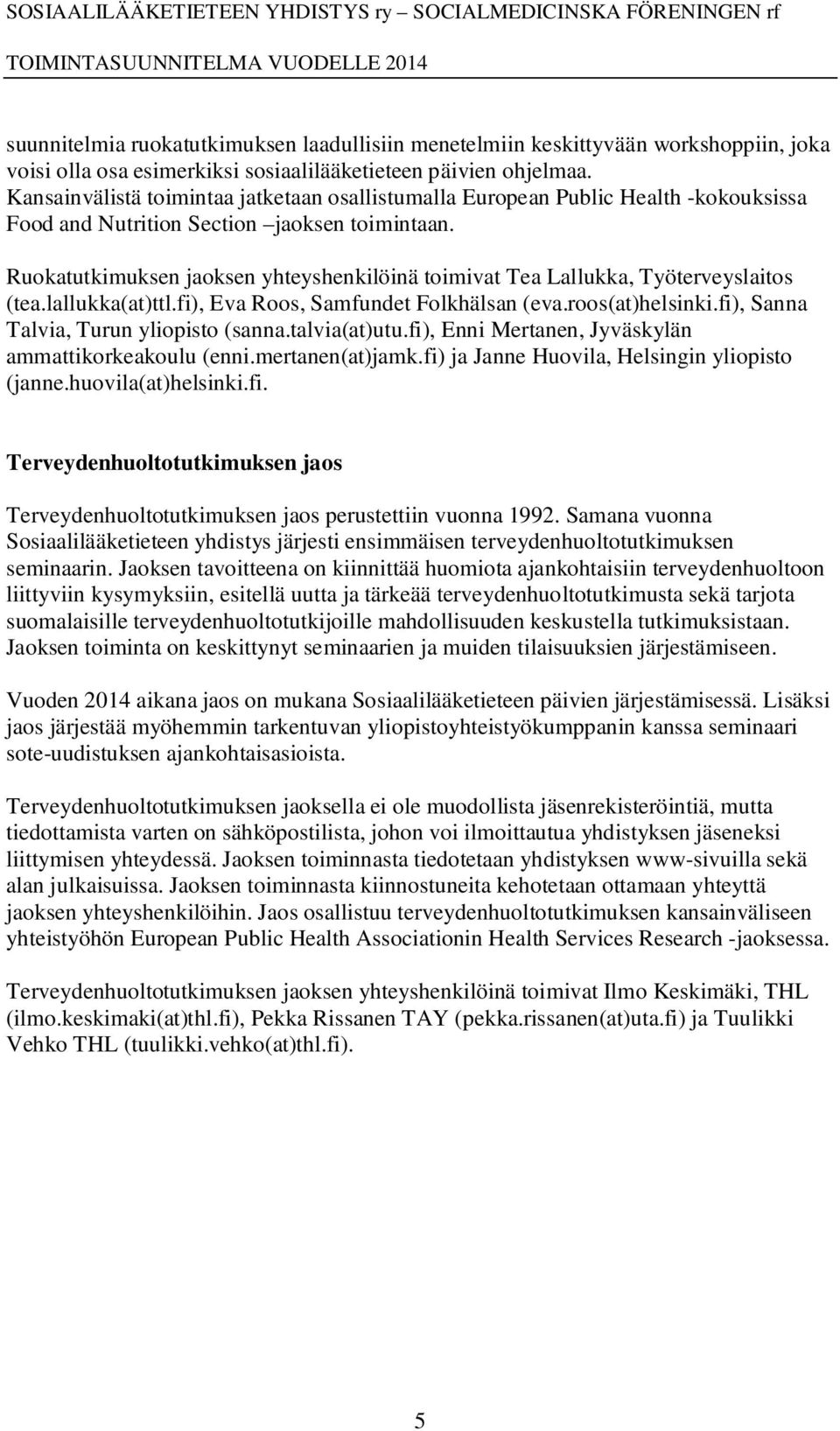 Ruokatutkimuksen jaoksen yhteyshenkilöinä toimivat Tea Lallukka, Työterveyslaitos (tea.lallukka(at)ttl.fi), Eva Roos, Samfundet Folkhälsan (eva.roos(at)helsinki.