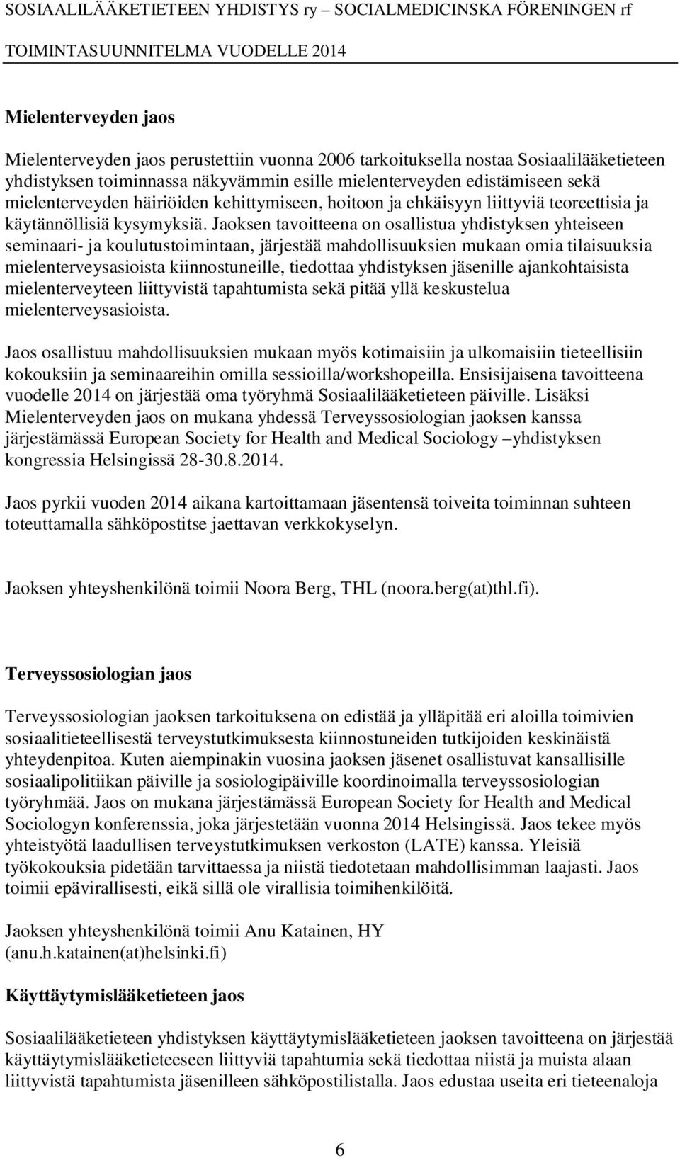 Jaoksen tavoitteena on osallistua yhdistyksen yhteiseen seminaari- ja koulutustoimintaan, järjestää mahdollisuuksien mukaan omia tilaisuuksia mielenterveysasioista kiinnostuneille, tiedottaa