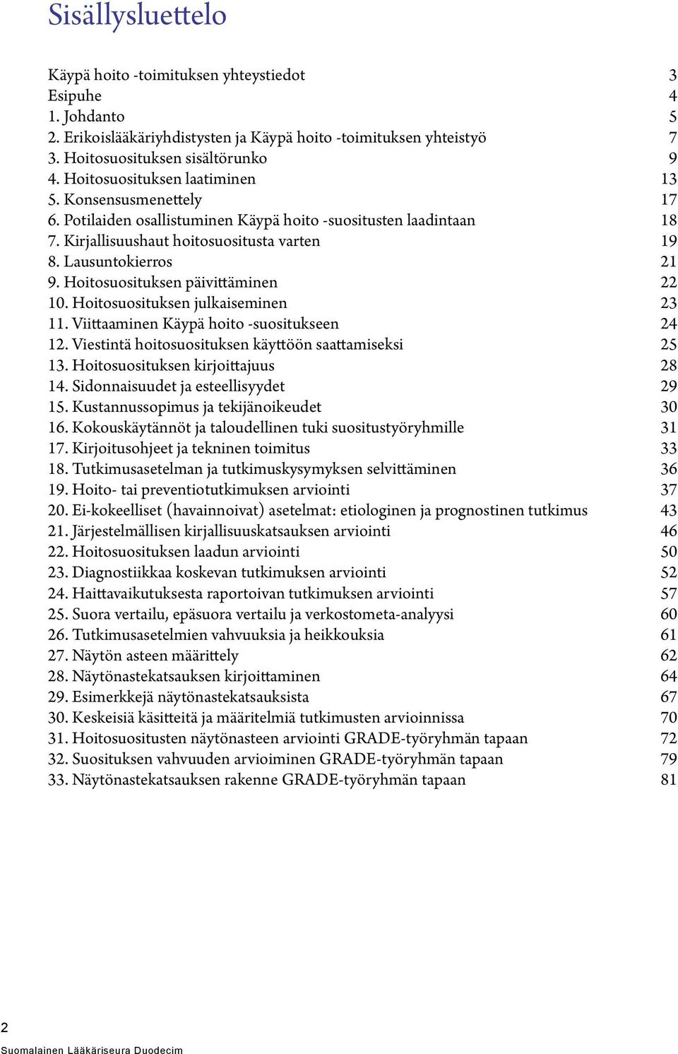 Hoitosuosituksen päivittäminen 22 10. Hoitosuosituksen julkaiseminen 23 11. Viittaaminen Käypä hoito -suositukseen 24 12. Viestintä hoitosuosituksen käyttöön saattamiseksi 25 13.