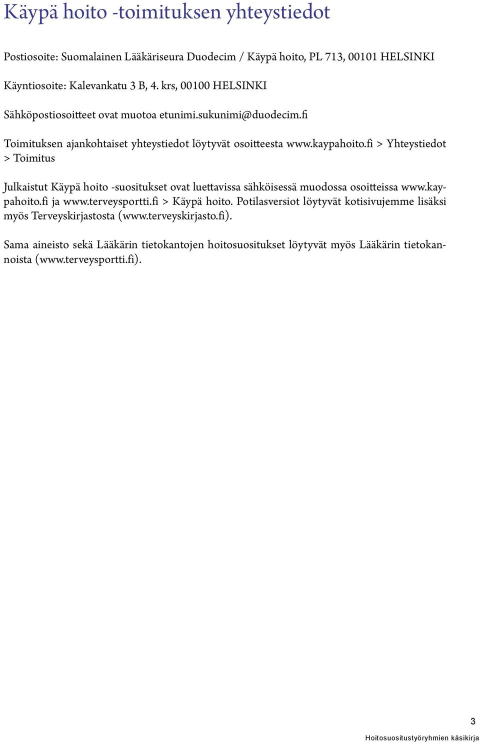 fi > Yhteystiedot > Toimitus Julkaistut Käypä hoito -suositukset ovat luettavissa sähköisessä muodossa osoitteissa www.kaypahoito.fi ja www.terveysportti.fi > Käypä hoito.