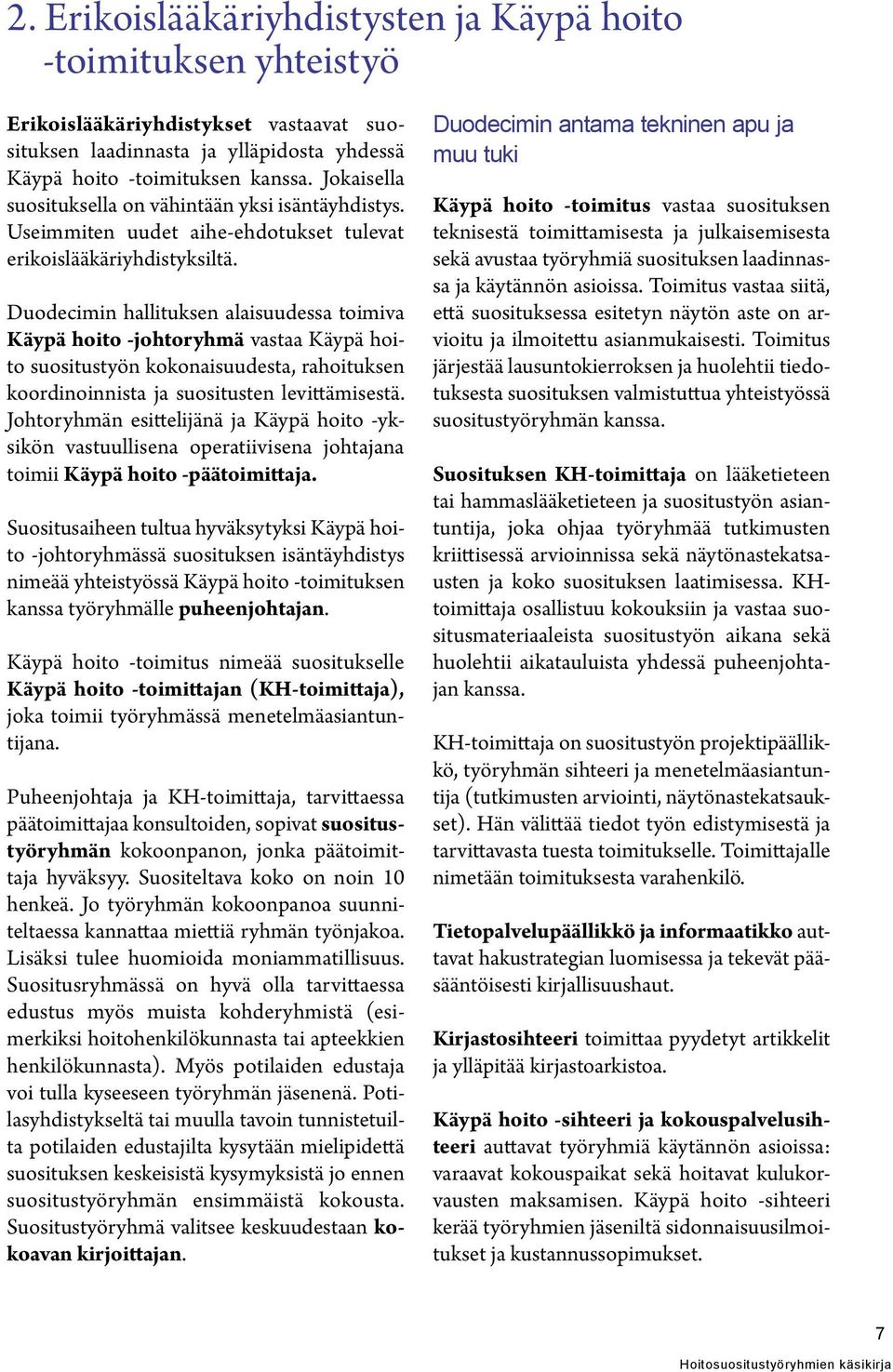 Duodecimin hallituksen alaisuudessa toimiva Käypä hoito -johtoryhmä vastaa Käypä hoito suositustyön kokonaisuudesta, rahoituksen koordinoinnista ja suositusten levittämisestä.