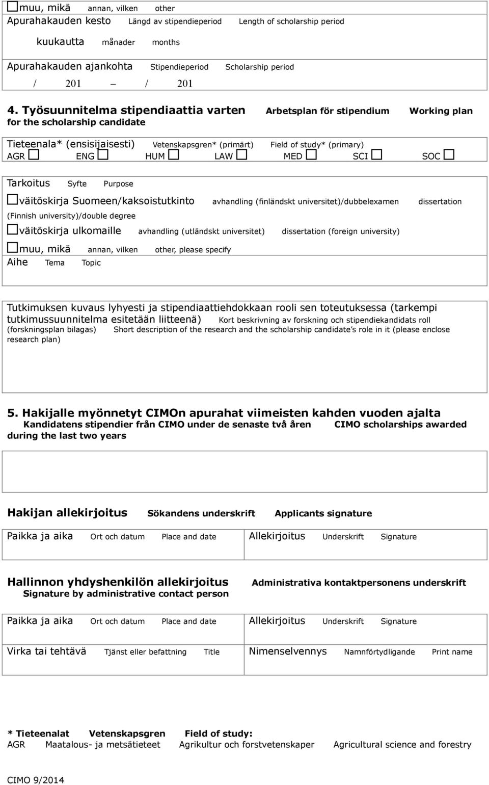 HUM LAW MED SCI SOC Tarkoitus Syfte Purpose väitöskirja Suomeen/kaksoistutkinto avhandling (finländskt universitet)/dubbelexamen dissertation (Finnish university)/double degree väitöskirja ulkomaille