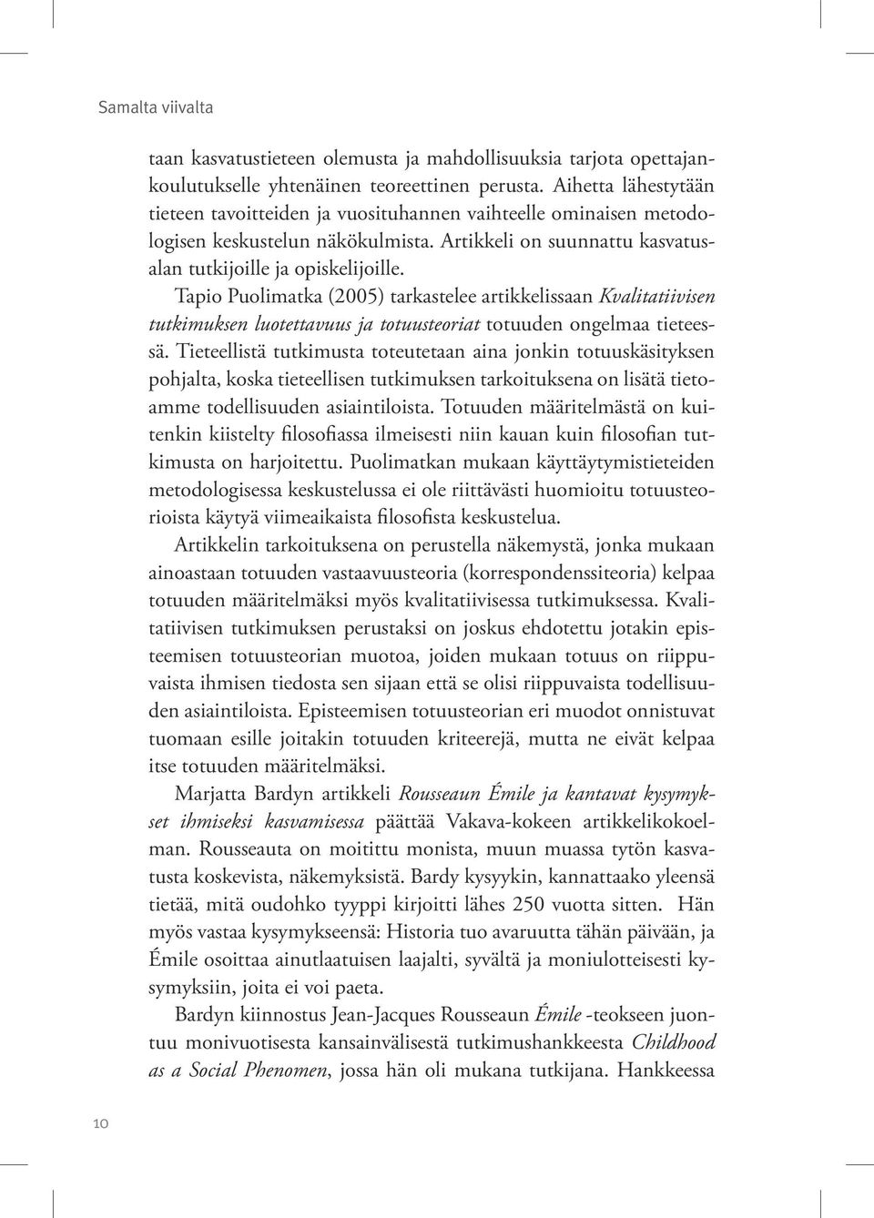 Tapio Puolimatka (2005) tarkastelee artikkelissaan Kvalitatiivisen tutkimuksen luotettavuus ja totuusteoriat totuuden ongelmaa tieteessä.