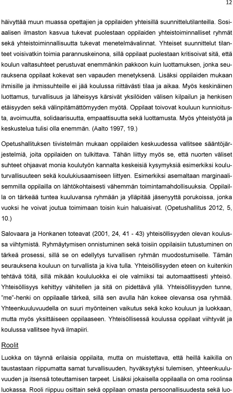 Yhteiset suunnittelut tilanteet voisivatkin toimia parannuskeinona, sillä oppilaat puolestaan kritisoivat sitä, että koulun valtasuhteet perustuvat enemmänkin pakkoon kuin luottamuksen, jonka