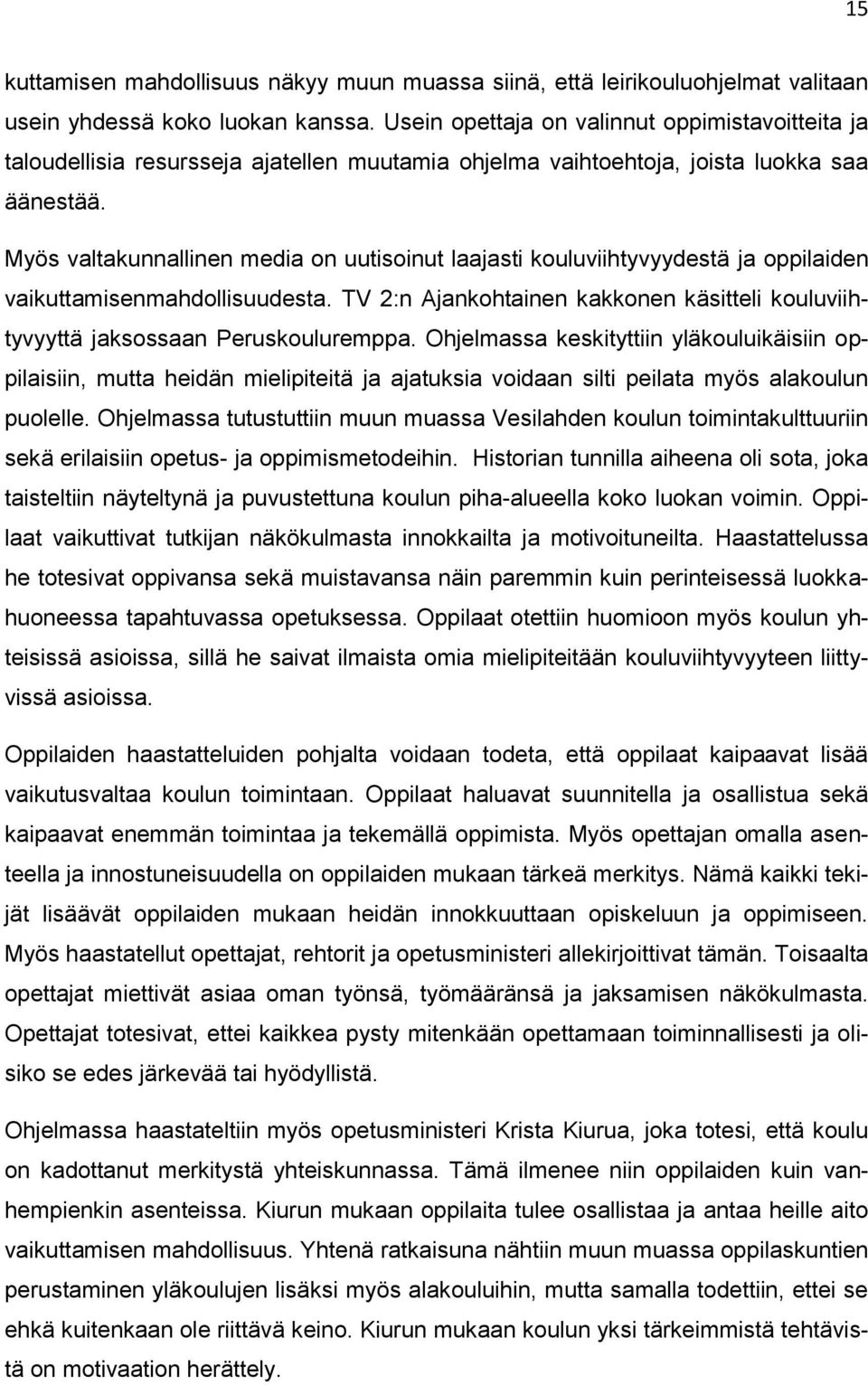 Myös valtakunnallinen media on uutisoinut laajasti kouluviihtyvyydestä ja oppilaiden vaikuttamisenmahdollisuudesta.