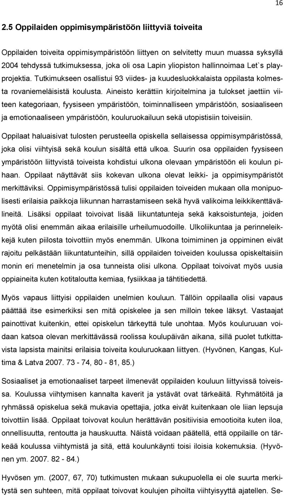 Aineisto kerättiin kirjoitelmina ja tulokset jaettiin viiteen kategoriaan, fyysiseen ympäristöön, toiminnalliseen ympäristöön, sosiaaliseen ja emotionaaliseen ympäristöön, kouluruokailuun sekä