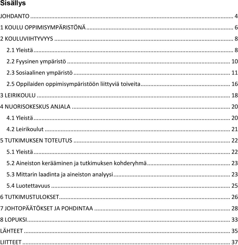 1 Yleistä... 20 4.2 Leirikoulut... 21 5 TUTKIMUKSEN TOTEUTUS... 22 5.1 Yleistä... 22 5.2 Aineiston kerääminen ja tutkimuksen kohderyhmä... 23 5.